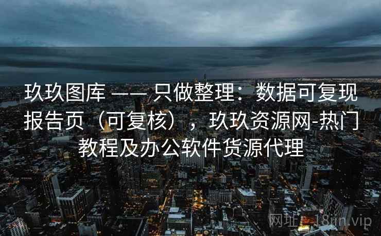 玖玖图库 —— 只做整理：数据可复现报告页（可复核），玖玖资源网-热门教程及办公软件货源代理  第2张