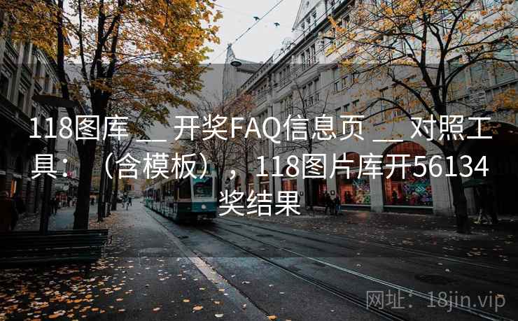 118图库 __ 开奖FAQ信息页 对照工具：（含模板），118图片库开56134奖结果  第2张