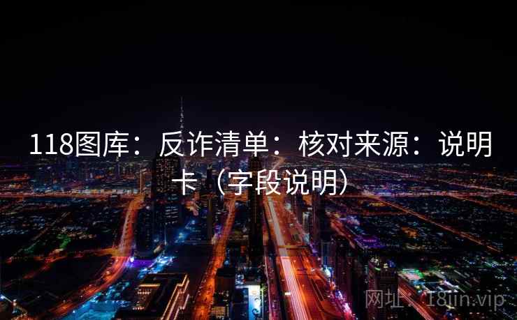 118图库：反诈清单：核对来源：说明卡（字段说明）  第2张