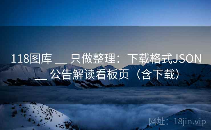 118图库 __ 只做整理：下载格式JSON 公告解读看板页（含下载）  第1张