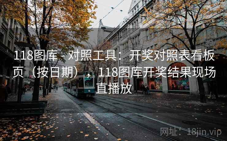 118图库 - 对照工具:开奖对照表看板页(按日期),118图库开奖结果现场直播放 第2张 118图库 - 对照工具:开奖对照表看板页(按日期),118图库开奖结果现场直播放 第2张