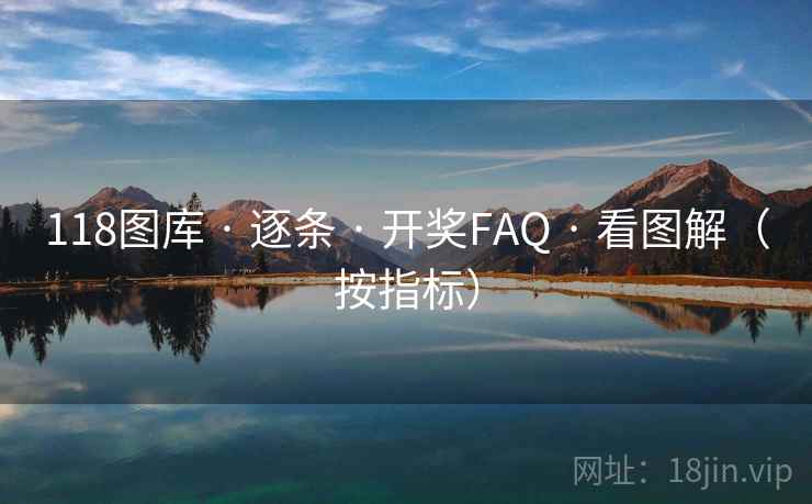 118图库 · 逐条 开奖FAQ 看图解(按指标) 第2张 118图库 · 逐条 开奖FAQ 看图解(按指标) 第2张